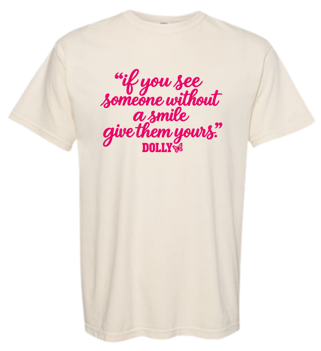Dolly - If you see someone without a smile give them one of yours!