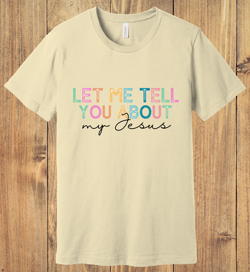 2 - Let Me Tell You About My Jesus Christian T-Shirt