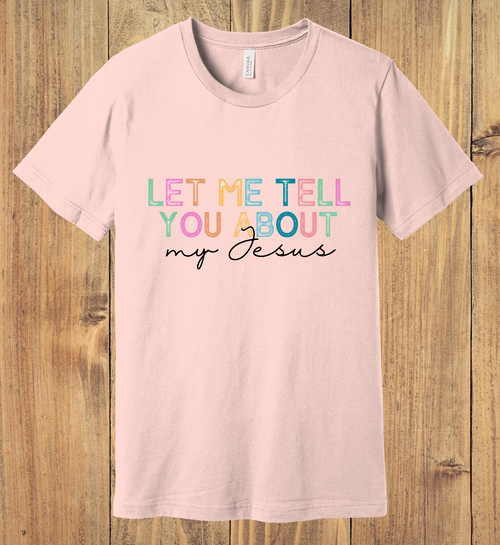 2 - Let Me Tell You About My Jesus Christian T-Shirt