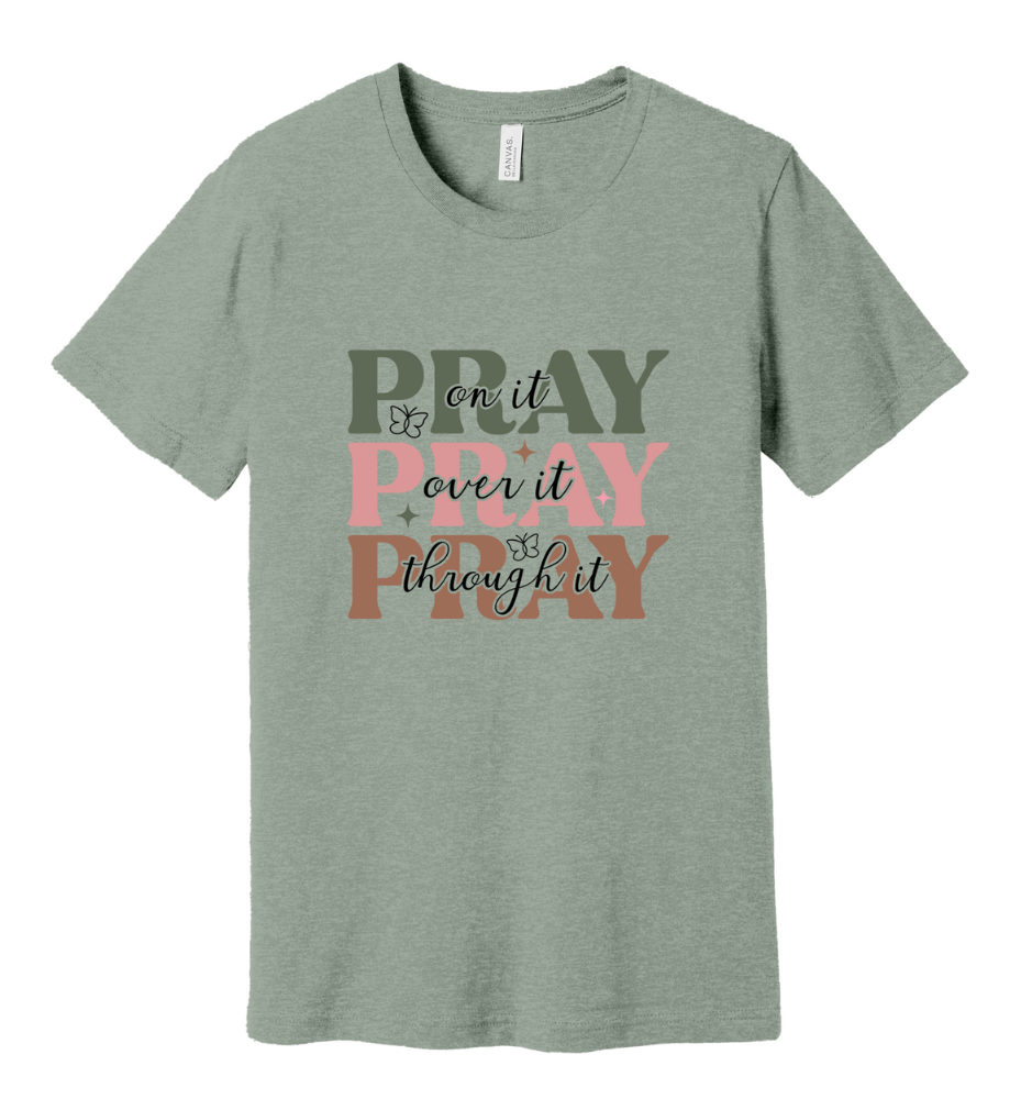 10 - Pray On it, Pray Over It, Pray Through It Christian T-Shirt