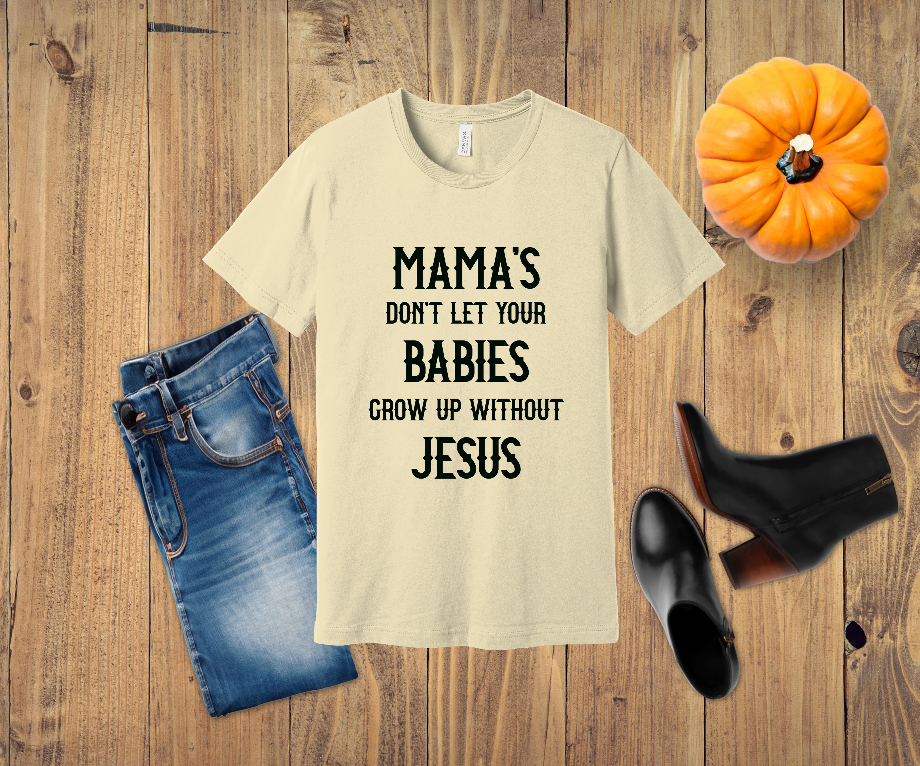 34 - Mama's Don't Let Your Babies Grow Up Without Jesus Christian T-Shirt